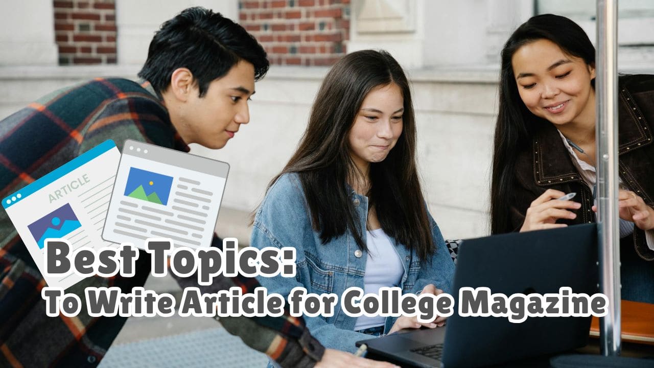 Best Topics to Write Article for College Magazine