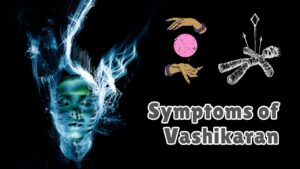 What is Vashikaran Signs and Symptoms of Vashikaran