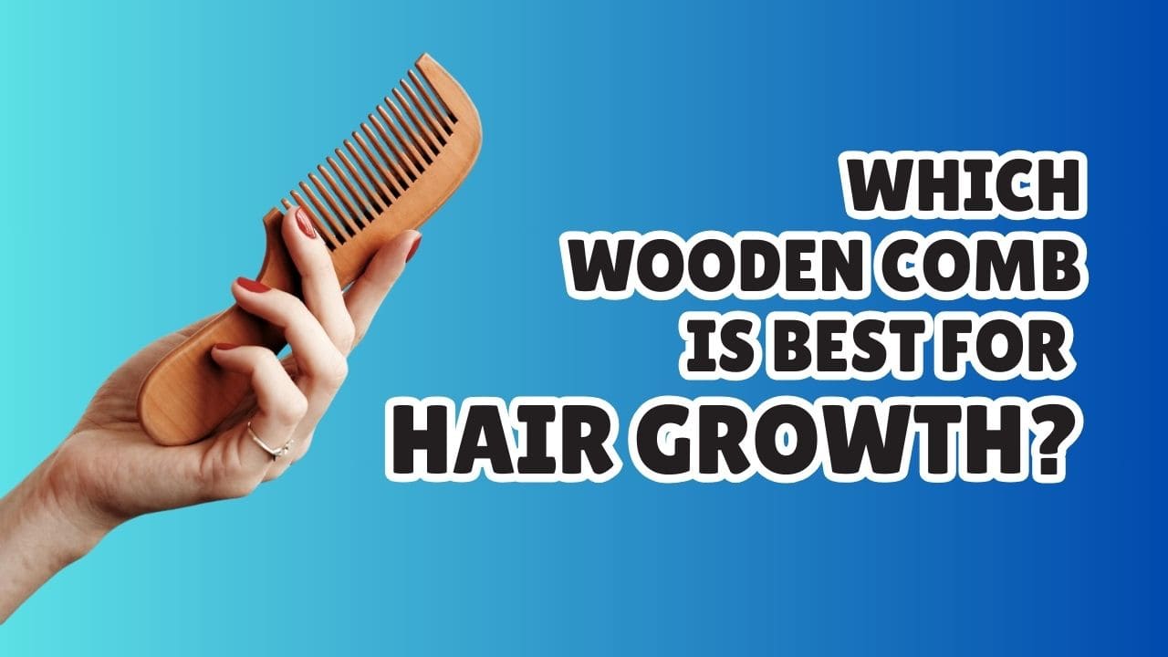 Which Wooden Comb is Best for Hair Growth