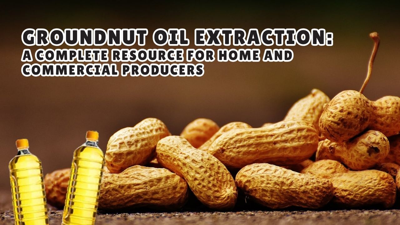 Groundnut Oil Extraction A Complete Resource for Home and Commercial Producers