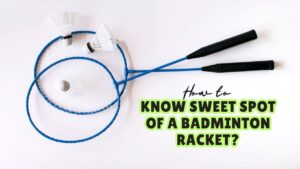 How to Know Sweet Spot of a Badminton Racket