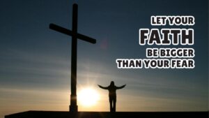 Let Your Faith be Bigger than Your Fear